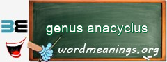 WordMeaning blackboard for genus anacyclus